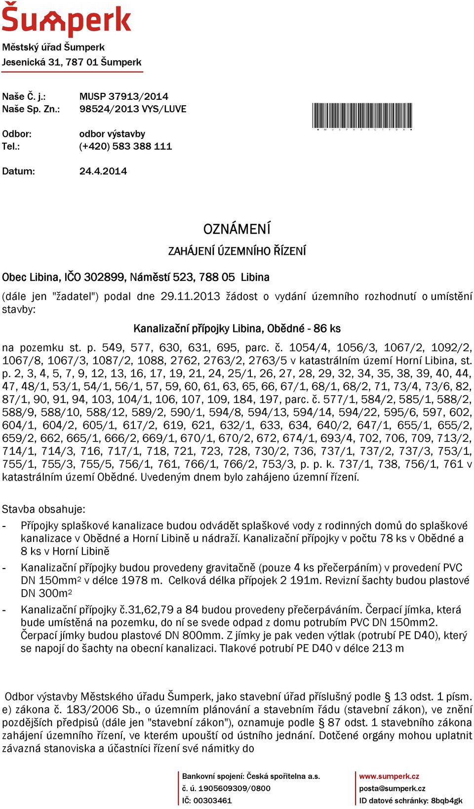 11.2013 žádost o vydání územního rozhodnutí o umístění stavby: Kanalizační přípojky Libina, Obědné - 86 ks na pozemku st. p. 549, 577, 630, 631, 695, parc. č.