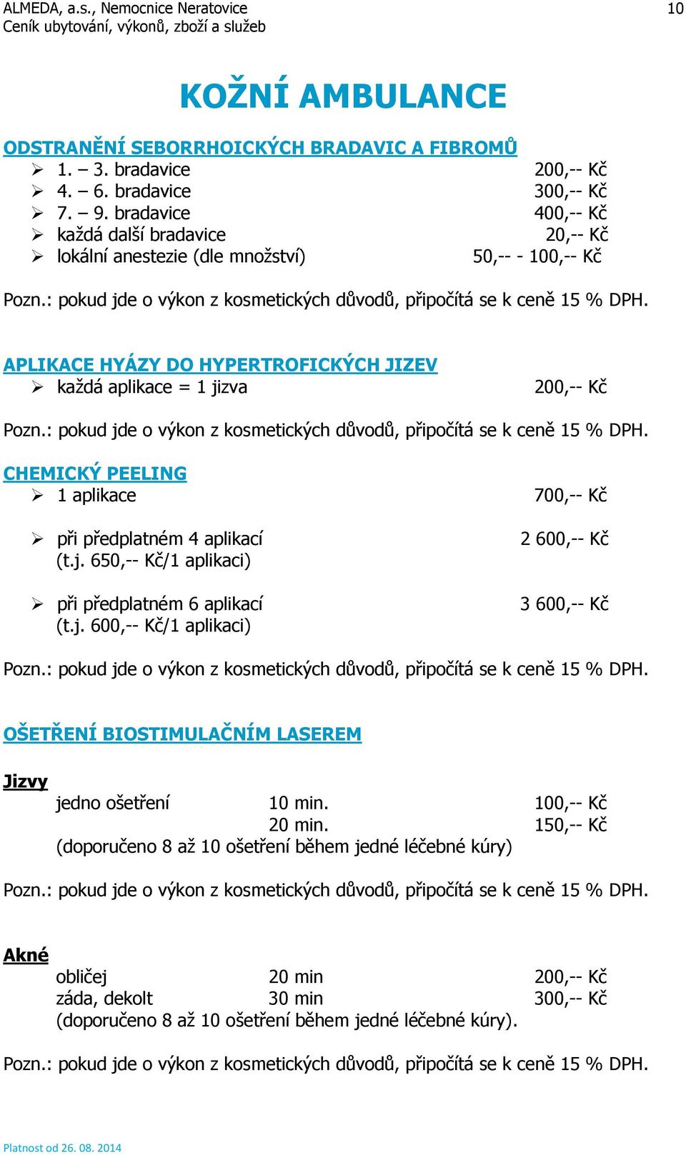 CHEMICKÝ PEELING 1 aplikace při předplatném 4 aplikací (t.j. 650,-- Kč/1 aplikaci) při předplatném 6 aplikací (t.j. 600,-- Kč/1 aplikaci) 700,-- Kč 2 600,-- Kč 3 600,-- Kč OŠETŘENÍ BIOSTIMULAČNÍM LASEREM Jizvy jedno ošetření 10 min.