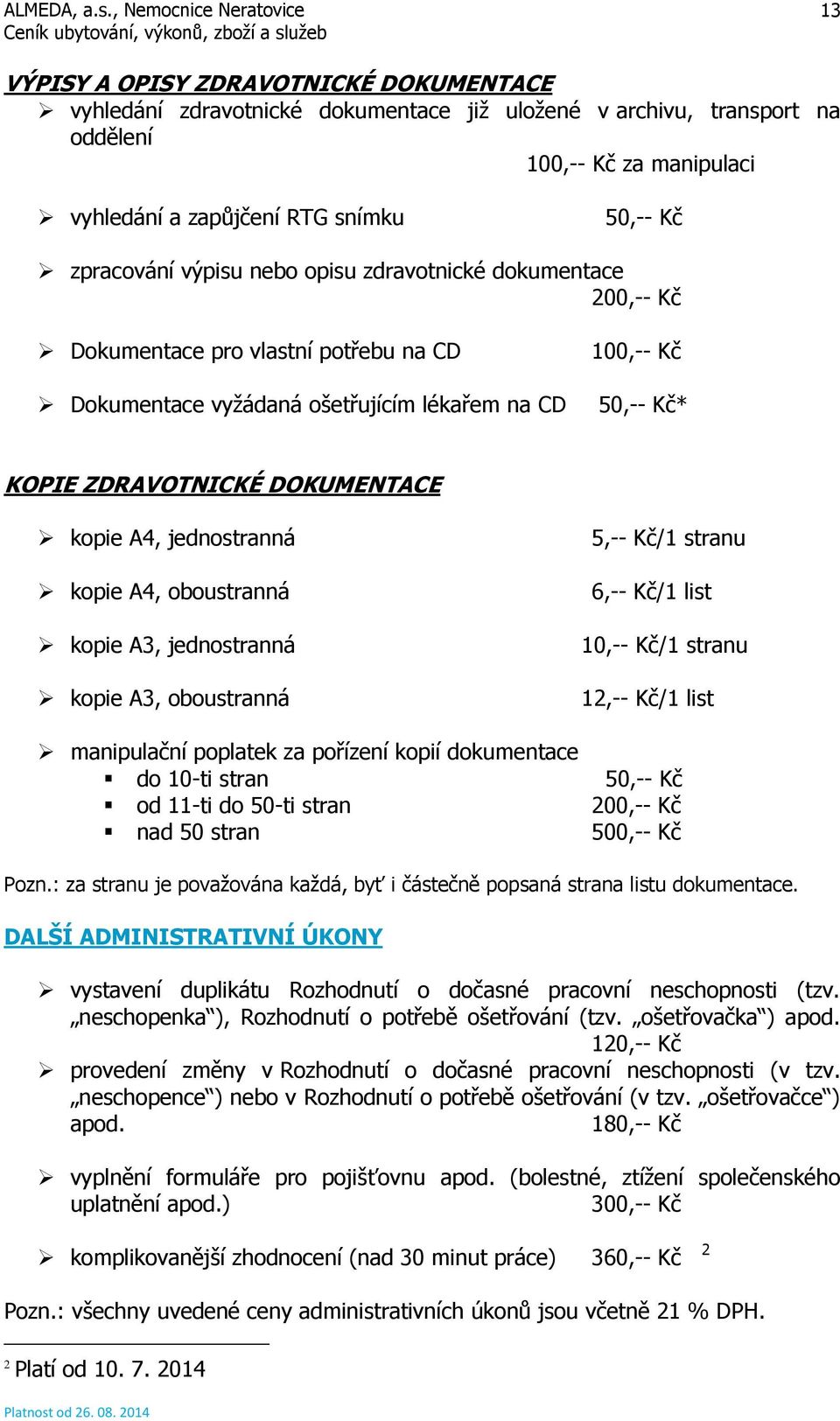 jednostranná kopie A4, oboustranná kopie A3, jednostranná kopie A3, oboustranná 5,-- Kč/1 stranu 6,-- Kč/1 list 10,-- Kč/1 stranu 12,-- Kč/1 list manipulační poplatek za pořízení kopií dokumentace do