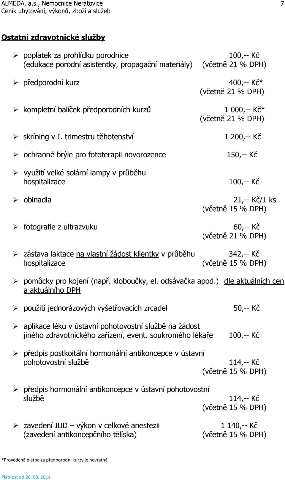 průběhu hospitalizace 100,-- Kč 400,-- Kč* 1 000,-- Kč* 1 200,-- Kč 150,-- Kč 100,-- Kč 21,-- Kč/1 ks 60,-- Kč 342,-- Kč pomůcky pro kojení (např. kloboučky, el. odsávačka apod.