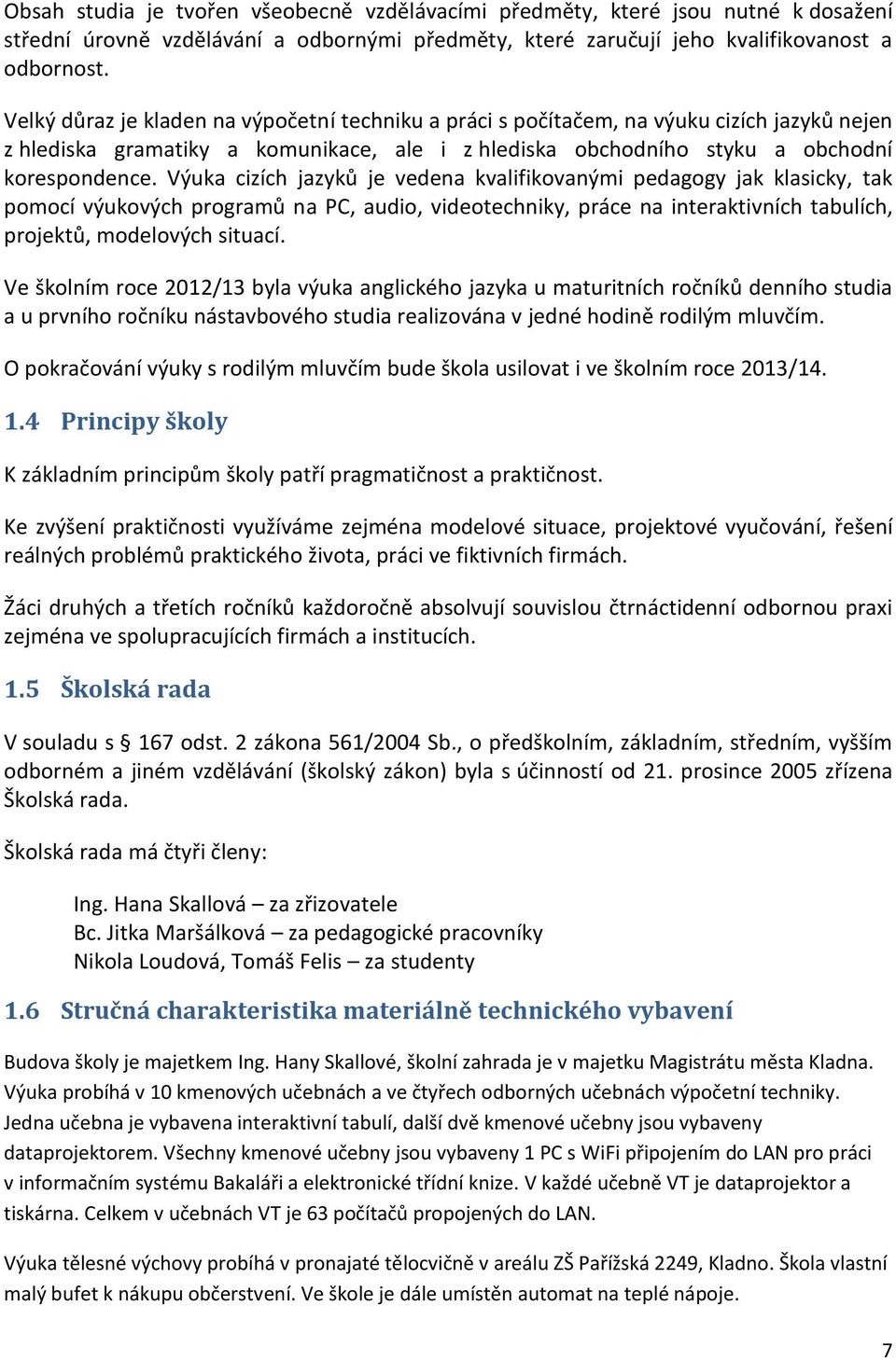 Výuka cizích jazyků je vedena kvalifikovanými pedagogy jak klasicky, tak pomocí výukových programů na PC, audio, videotechniky, práce na interaktivních tabulích, projektů, modelových situací.