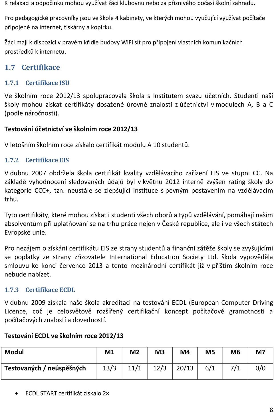 Žáci mají k dispozici v pravém křídle budovy WiFi sít pro připojení vlastních komunikačních prostředků k internetu. 1.7 