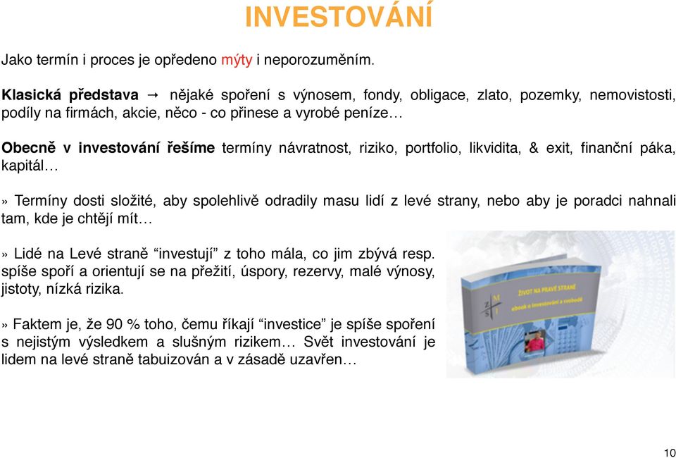 návratnost, riziko, portfolio, likvidita, & exit, finanční páka, kapitál» Termíny dosti složité, aby spolehlivě odradily masu lidí z levé strany, nebo aby je poradci nahnali tam, kde je chtějí