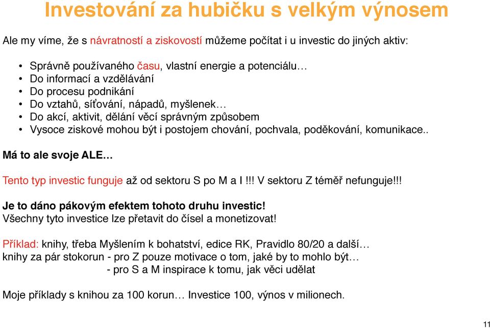 . Má to ale svoje ALE Tento typ investic funguje až od sektoru S po M a I!!! V sektoru Z téměř nefunguje!!! Je to dáno pákovým efektem tohoto druhu investic!