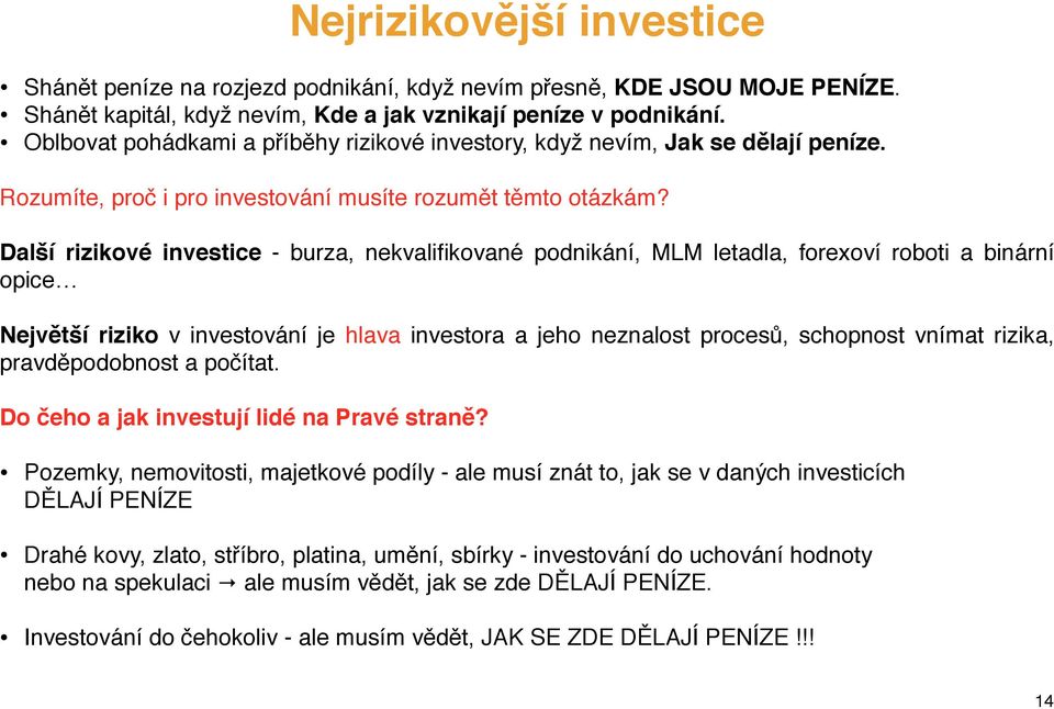 Další rizikové investice - burza, nekvalifikované podnikání, MLM letadla, forexoví roboti a binární opice Největší riziko v investování je hlava investora a jeho neznalost procesů, schopnost vnímat