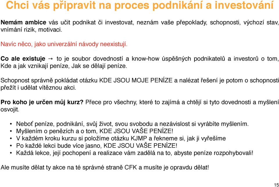 Schopnost správně pokládat otázku KDE JSOU MOJE PENÍZE a nalézat řešení je potom o schopnosti přežít i udělat vítěznou akci. Pro koho je určen můj kurz?