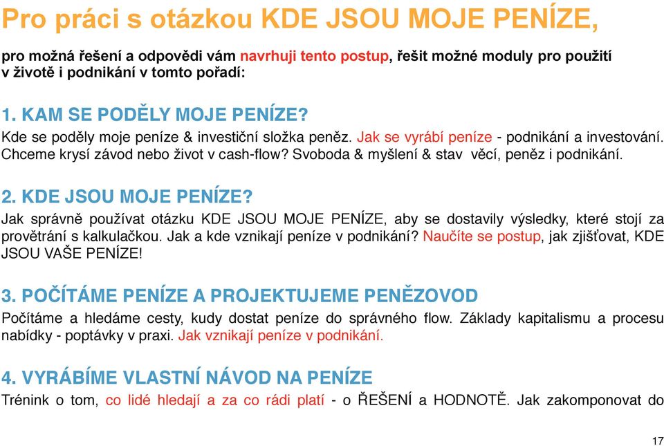 KDE JSOU MOJE PENÍZE? Jak správně používat otázku KDE JSOU MOJE PENÍZE, aby se dostavily výsledky, které stojí za provětrání s kalkulačkou. Jak a kde vznikají peníze v podnikání?