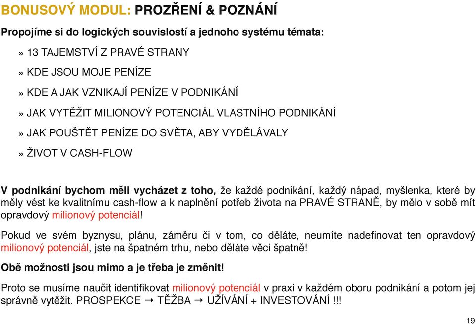 které by měly vést ke kvalitnímu cash-flow a k naplnění potřeb života na PRAVÉ STRANĚ, by mělo v sobě mít opravdový milionový potenciál!