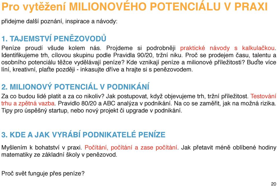 Buďte více líní, kreativní, plaťte později - inkasujte dříve a hrajte si s penězovodem. 2. MILIONOVÝ POTENCIÁL V PODNIKÁNÍ Za co budou lidé platit a za co nikoliv?