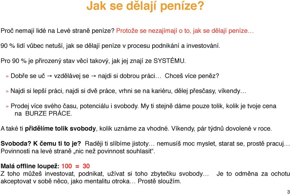 » Najdi si lepší práci, najdi si dvě práce, vrhni se na kariéru, dělej přesčasy, víkendy» Prodej více svého času, potenciálu i svobody.