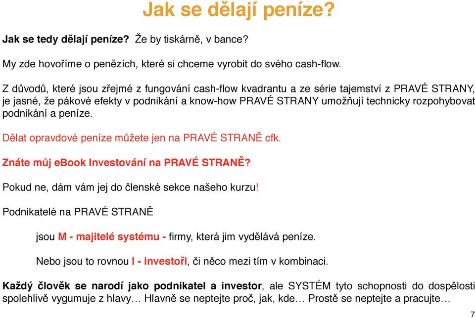 podnikání a peníze. Dělat opravdové peníze můžete jen na PRAVÉ STRANĚ cfk. Znáte můj ebook Investování na PRAVÉ STRANĚ? Pokud ne, dám vám jej do členské sekce našeho kurzu!