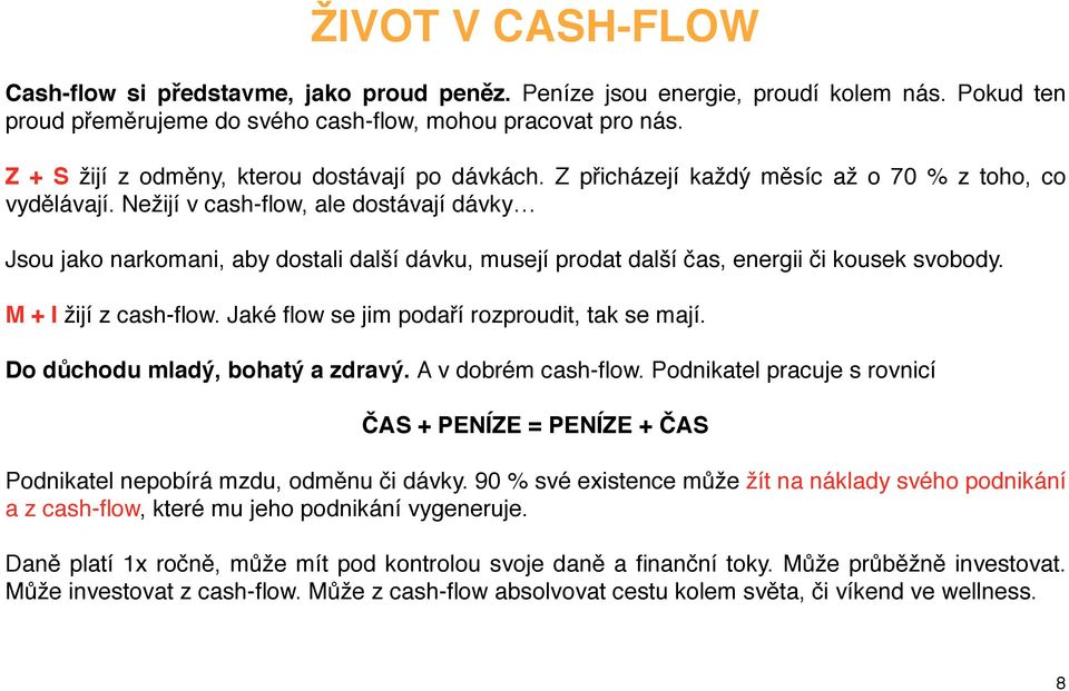 Nežijí v cash-flow, ale dostávají dávky Jsou jako narkomani, aby dostali další dávku, musejí prodat další čas, energii či kousek svobody. M + I žijí z cash-flow.