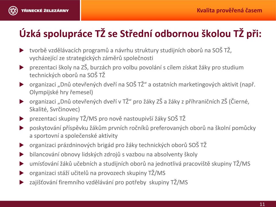 Olympijské hry řemesel) organizaci Dnů otevřených dveří v TŽ pro žáky ZŠ a žáky z příhraničních ZŠ (Čierné, Skalité, Svrčinovec) prezentaci skupiny TŽ/MS pro nově nastoupivší žáky SOŠ TŽ poskytování