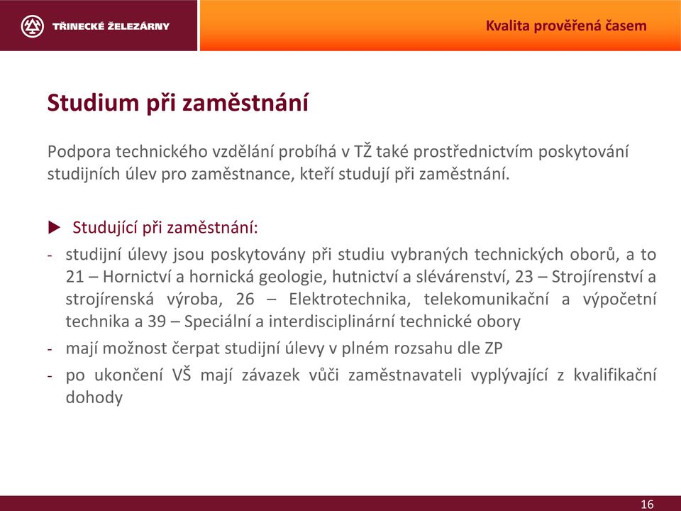 Studující při zaměstnání: - studijní úlevy jsou poskytovány při studiu vybraných technických oborů, a to 21 Hornictví a hornická geologie, hutnictví a