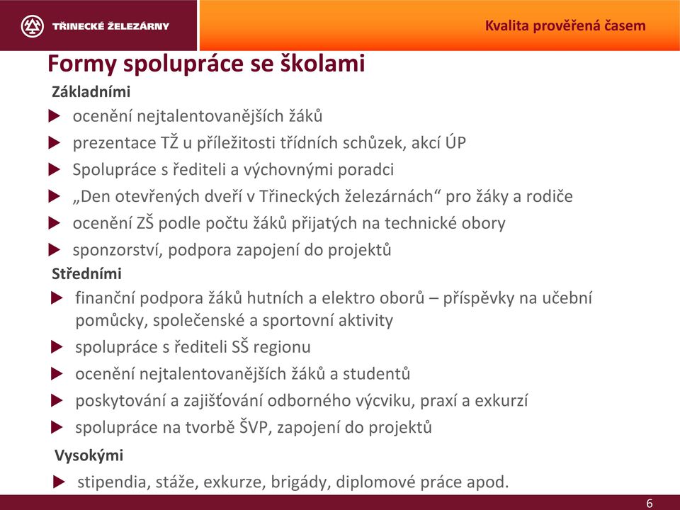 finanční podpora žáků hutních a elektro oborů příspěvky na učební pomůcky, společenské a sportovní aktivity spolupráce s řediteli SŠ regionu ocenění nejtalentovanějších žáků a