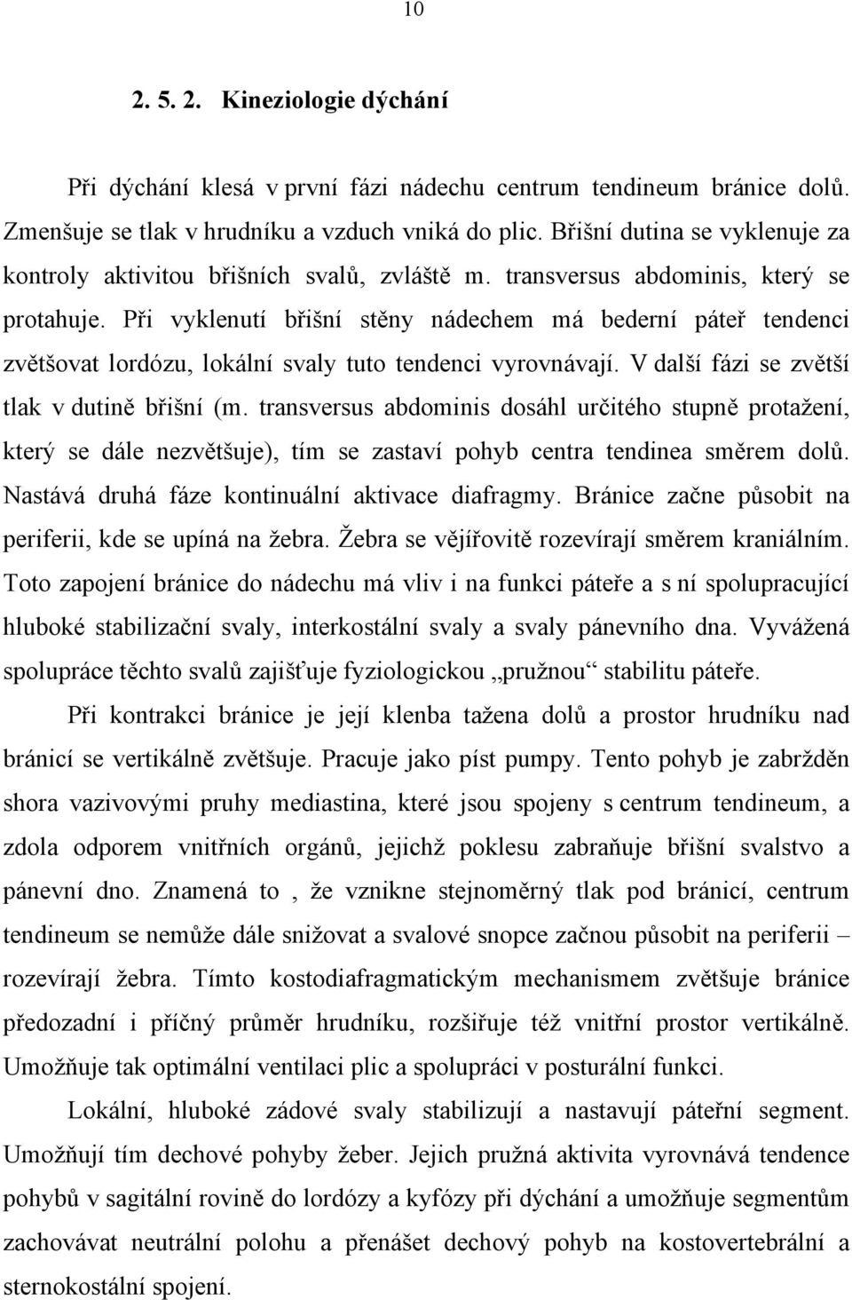 Při vyklenutí břišní stěny nádechem má bederní páteř tendenci zvětšovat lordózu, lokální svaly tuto tendenci vyrovnávají. V další fázi se zvětší tlak v dutině břišní (m.
