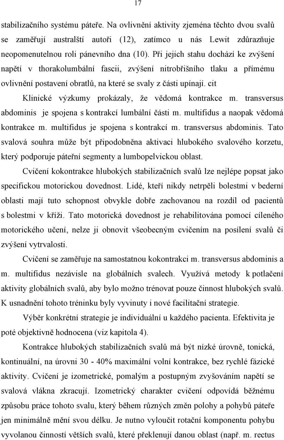 cit Klinické výzkumy prokázaly, že vědomá kontrakce m. transversus abdominis je spojena s kontrakcí lumbální části m. multifidus a naopak vědomá kontrakce m. multifidus je spojena s kontrakcí m.