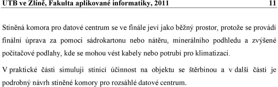 zvýšené počítačové podlahy, kde se mohou vést kabely nebo potrubí pro klimatizaci.