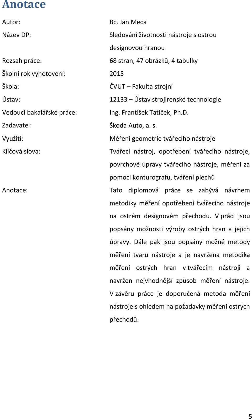 strojírenské technologie Vedoucí bakalářské práce: Ing. František Tatíček, Ph.D. Zadavatel: Škoda Auto, a. s.