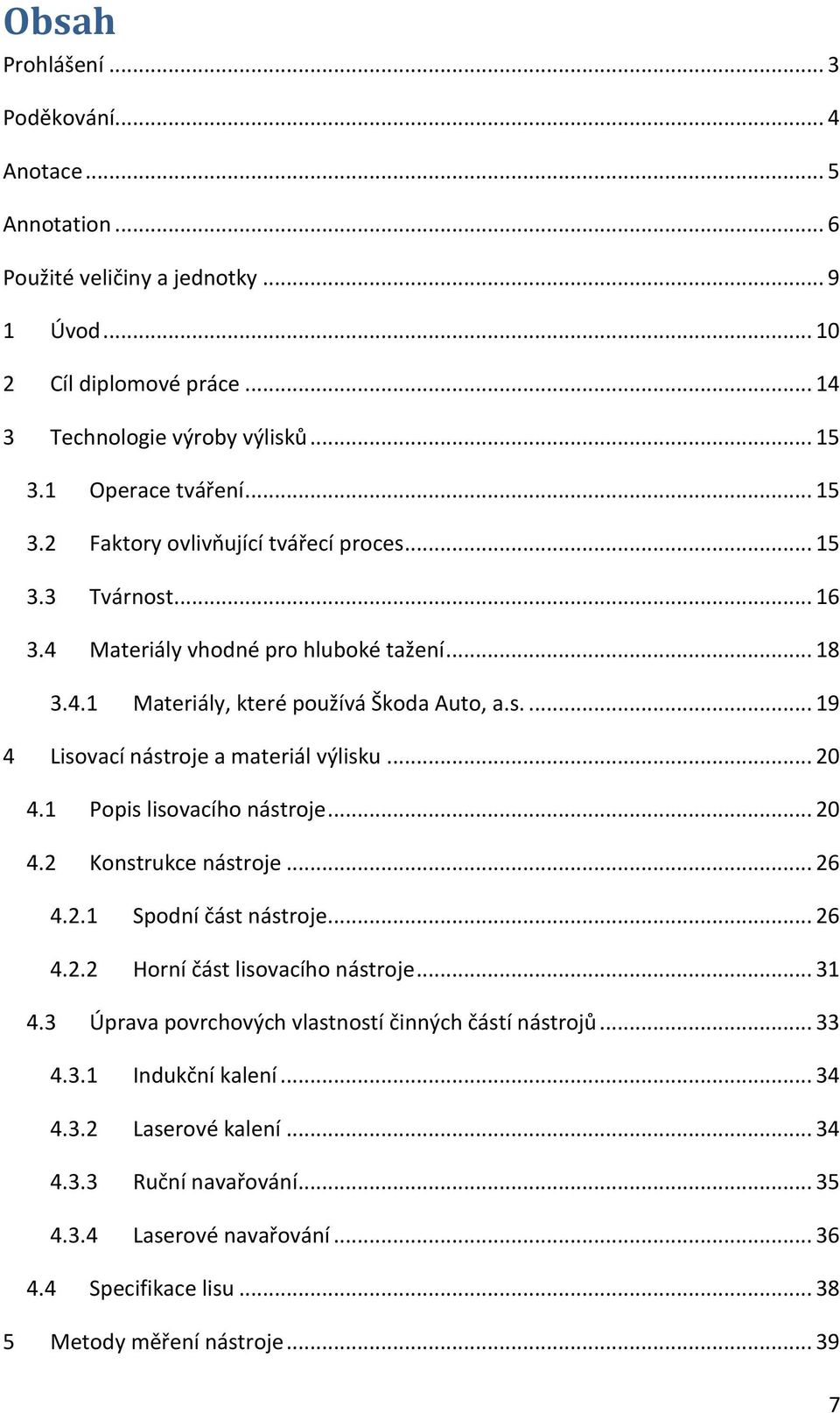 .. 20 4.1 Popis lisovacího nástroje... 20 4.2 Konstrukce nástroje... 26 4.2.1 Spodní část nástroje... 26 4.2.2 Horní část lisovacího nástroje... 31 4.