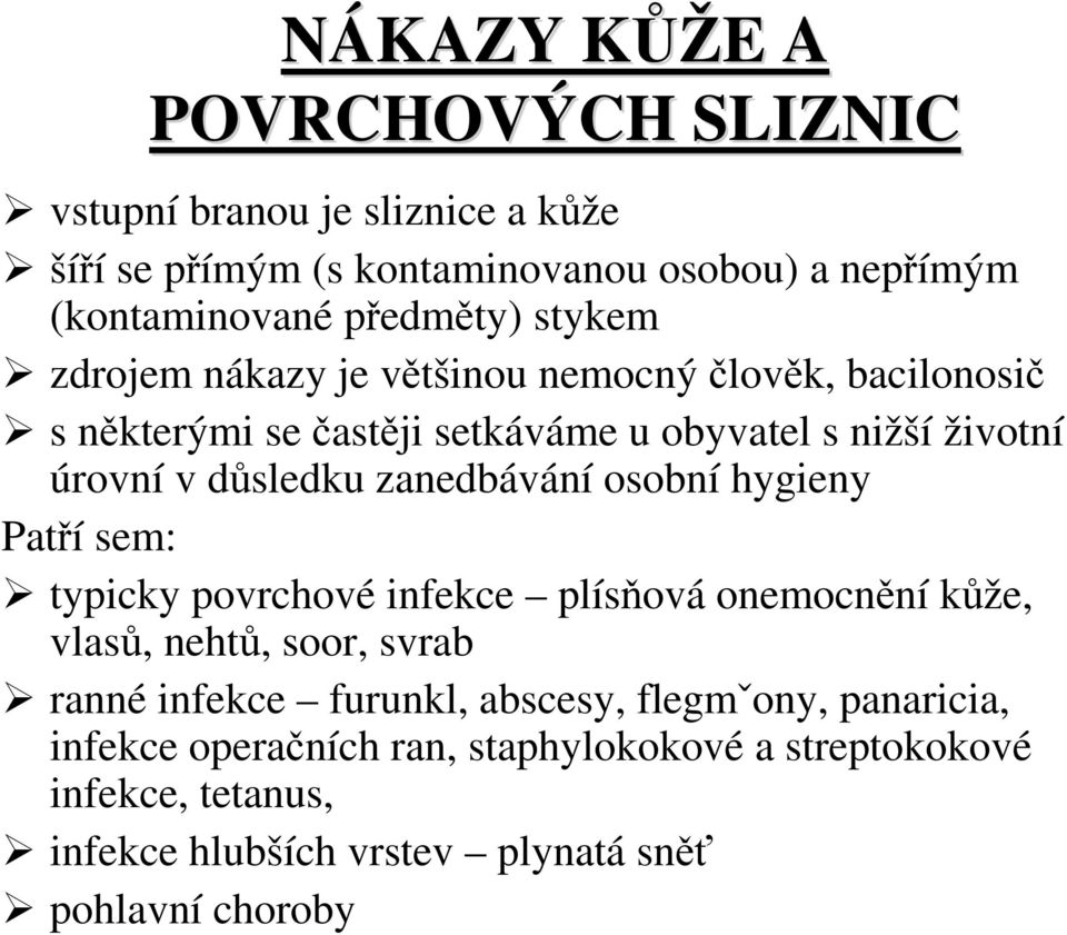 důsledku zanedbávání osobní hygieny Patří sem: typicky povrchové infekce plísňová onemocnění kůže, vlasů, nehtů, soor, svrab ranné infekce