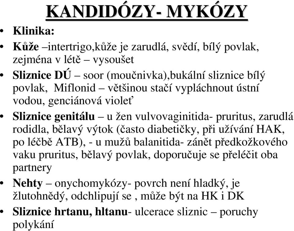 výtok (často diabetičky, při užívání HAK, po léčbě ATB), - u mužů balanitida- zánět předkožkového vaku pruritus, bělavý povlak, doporučuje se přeléčit oba