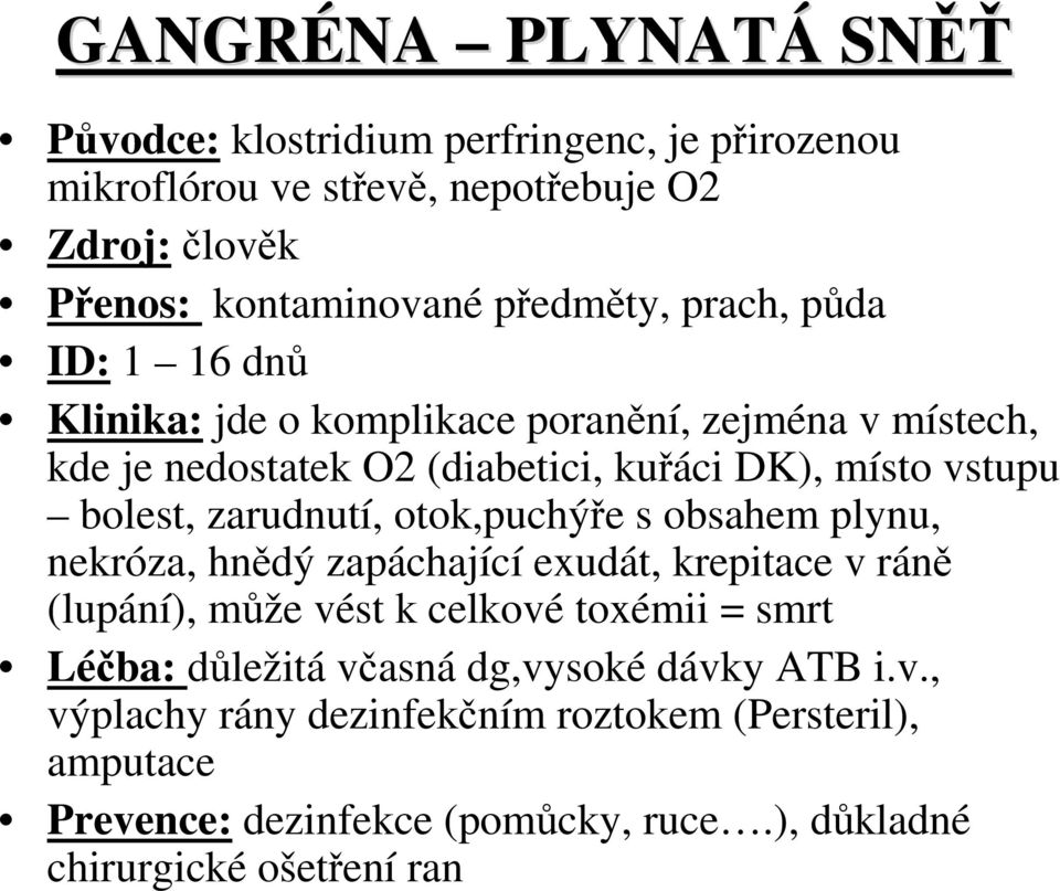 bolest, zarudnutí, otok,puchýře s obsahem plynu, nekróza, hnědý zapáchající exudát, krepitace v ráně (lupání), může vést k celkové toxémii = smrt Léčba: