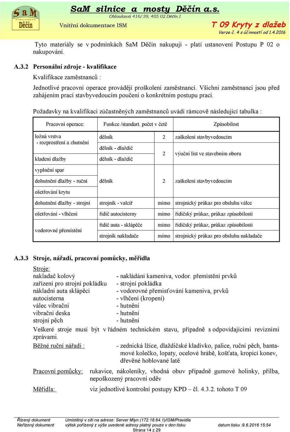 Všichni zaměstnanci jsou před zahájením prací stavbyvedoucím poučeni o konkrétním postupu prací.