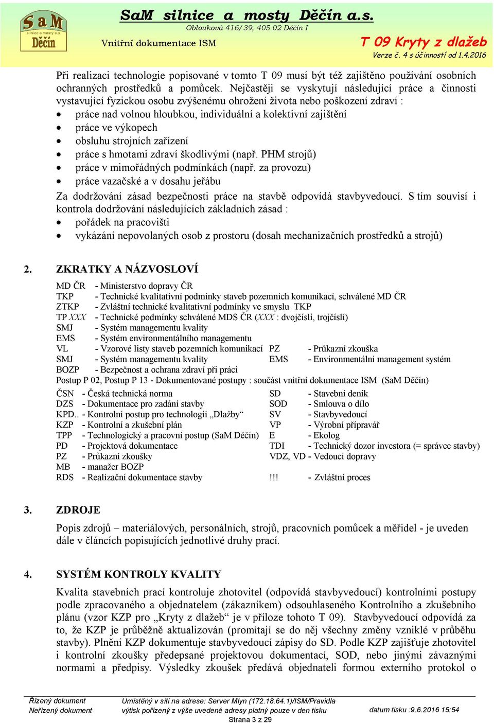 ve výkopech obsluhu strojních zařízení práce s hmotami zdraví škodlivými (např. PHM strojů) práce v mimořádných podmínkách (např.