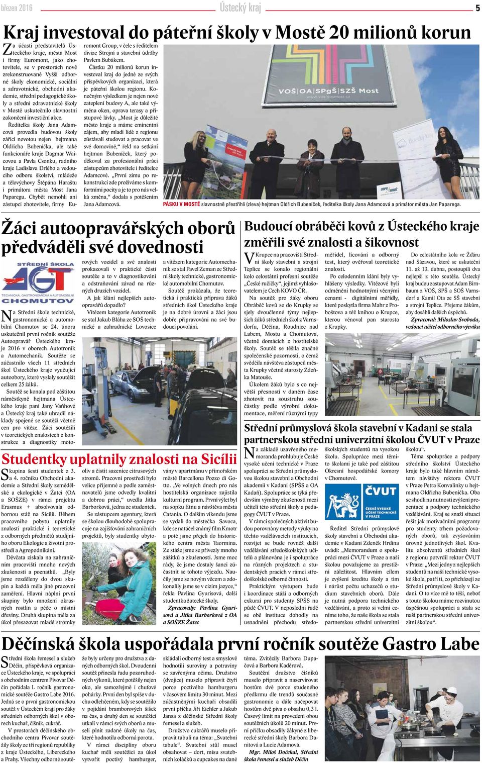 akce. Ředitelka školy Jana Adamcová provedla budovou školy zářící novotou nejen hejtmana Oldřicha Bubeníčka, ale také funkcionáře kraje Dagmar Waicovou a Pavla Csonku, radního kraje Ladislava Drlého