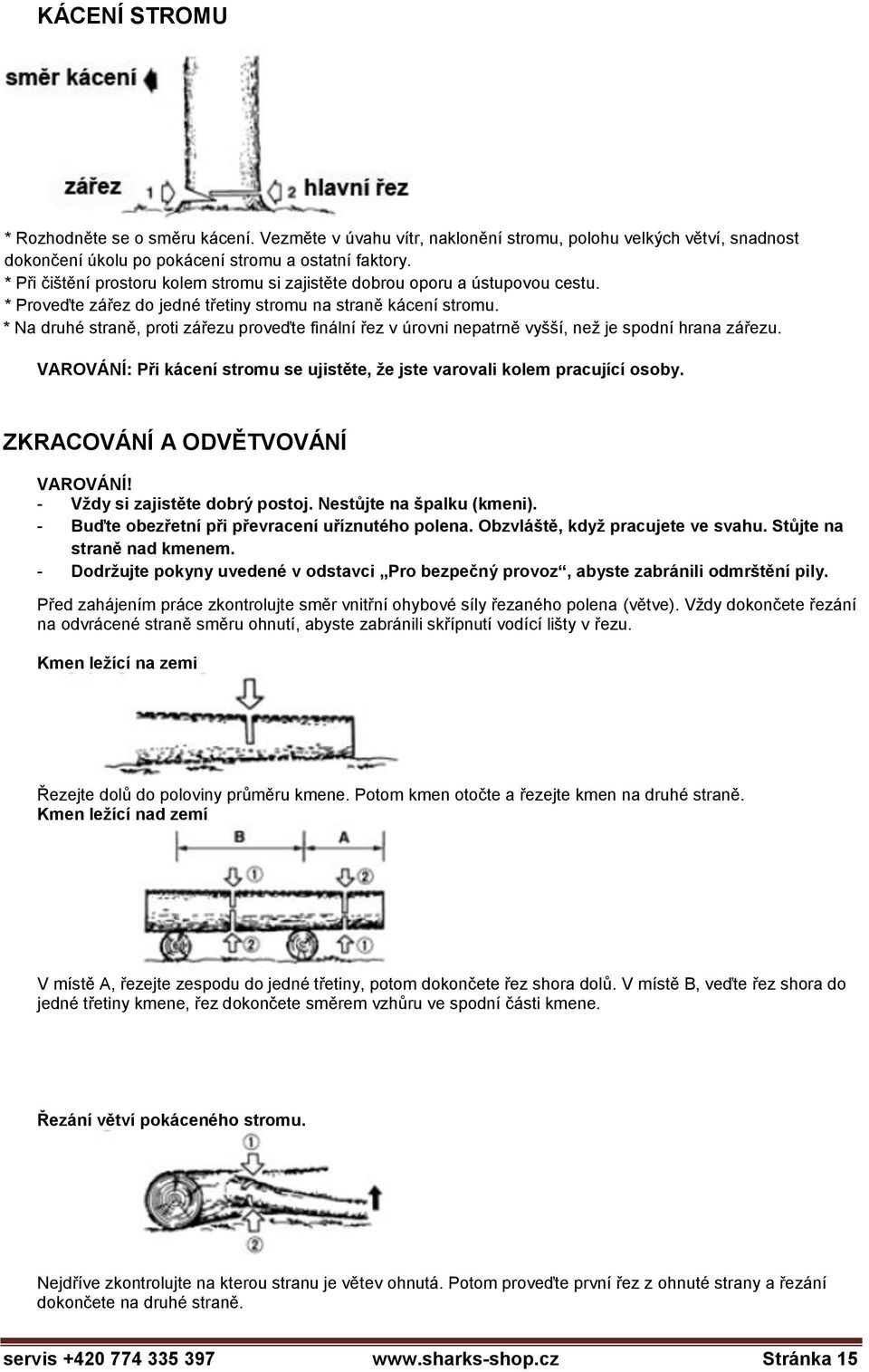 * Na druhé straně, proti zářezu proveďte finální řez v úrovni nepatrně vyšší, než je spodní hrana zářezu. VAROVÁNÍ: Při kácení stromu se ujistěte, že jste varovali kolem pracující osoby.