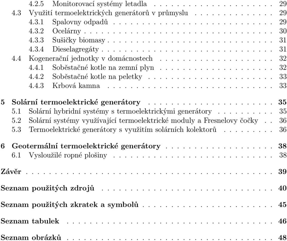 4.1 Soběstačné kotle na zemní plyn.................... 32 4.4.2 Soběstačné kotle na peletky...................... 33 4.4.3 Krbová kamna............................. 33 5 Solární termoelektrické generátory.