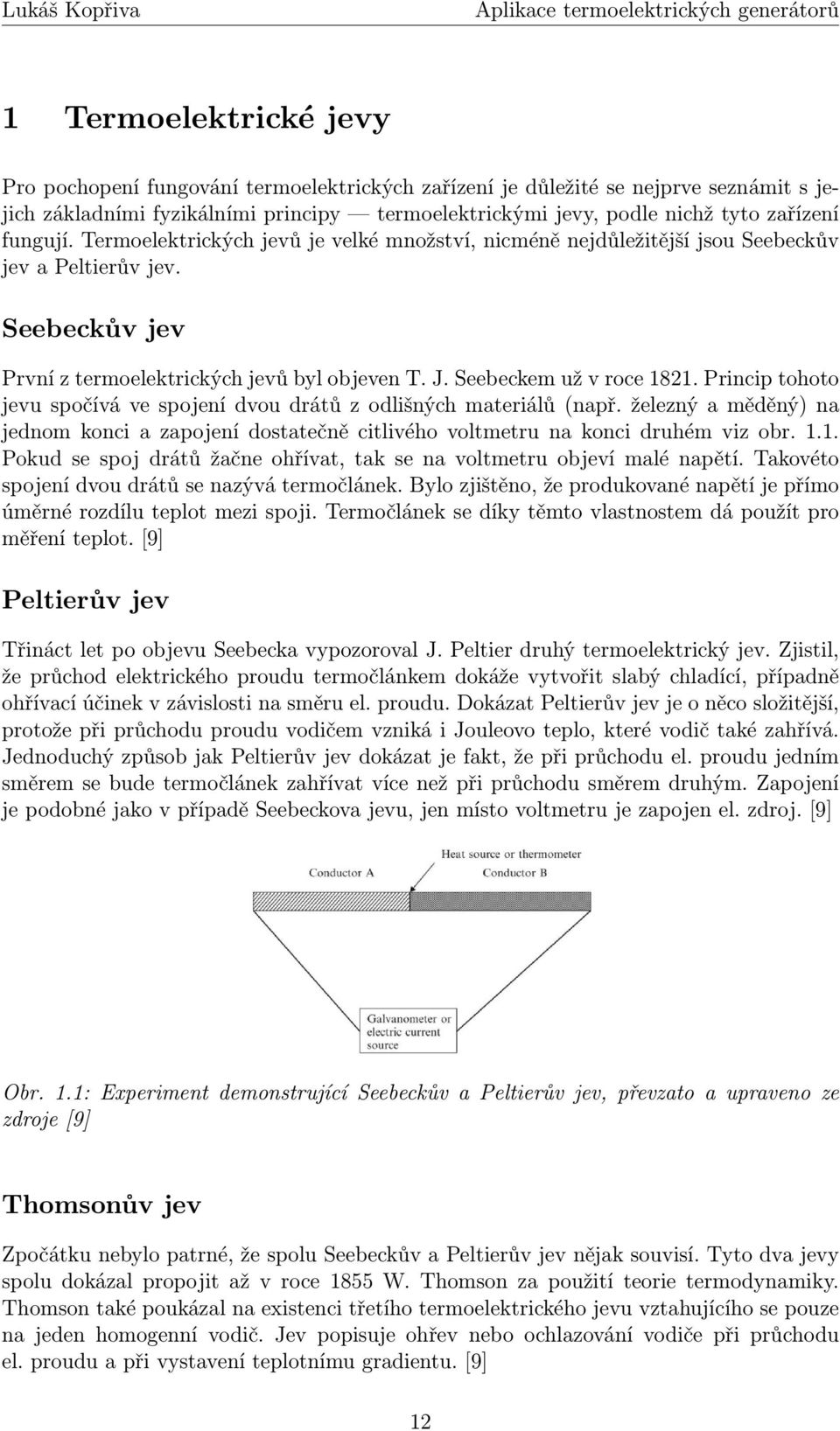 Seebeckův jev První z termoelektrických jevů byl objeven T. J. Seebeckem už v roce 1821. Princip tohoto jevu spočívá ve spojení dvou drátů z odlišných materiálů (např.