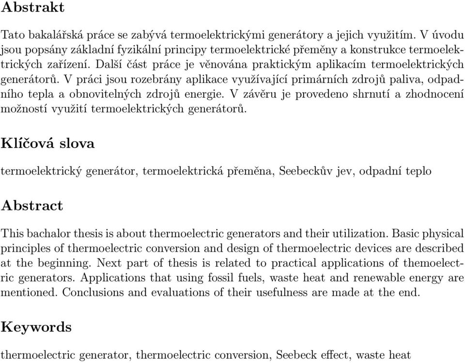 V práci jsou rozebrány aplikace využívající primárních zdrojů paliva, odpadního tepla a obnovitelných zdrojů energie.