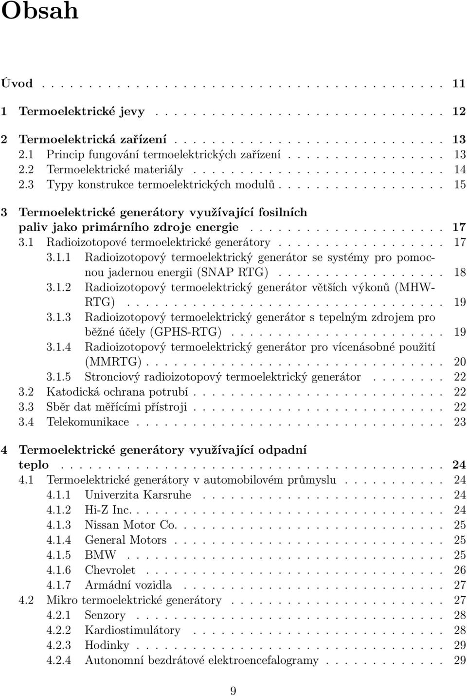 ................. 15 3 Termoelektrické generátory využívající fosilních paliv jako primárního zdroje energie..................... 17 3.1 Radioizotopové termoelektrické generátory.................. 17 3.1.1 Radioizotopový termoelektrický generátor se systémy pro pomocnou jadernou energii (SNAP RTG).