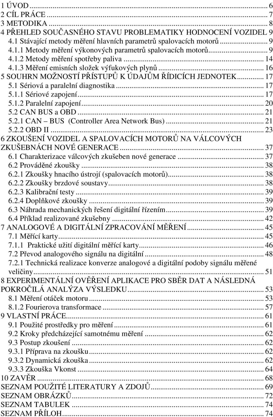 .. 17 5.1.1 Sériové zapojení... 17 5.1.2 Paralelní zapojení... 20 5.2 CAN BUS a OBD... 21 5.2.1 CAN BUS (Controller Area Network Bus)... 21 5.2.2 OBD II.