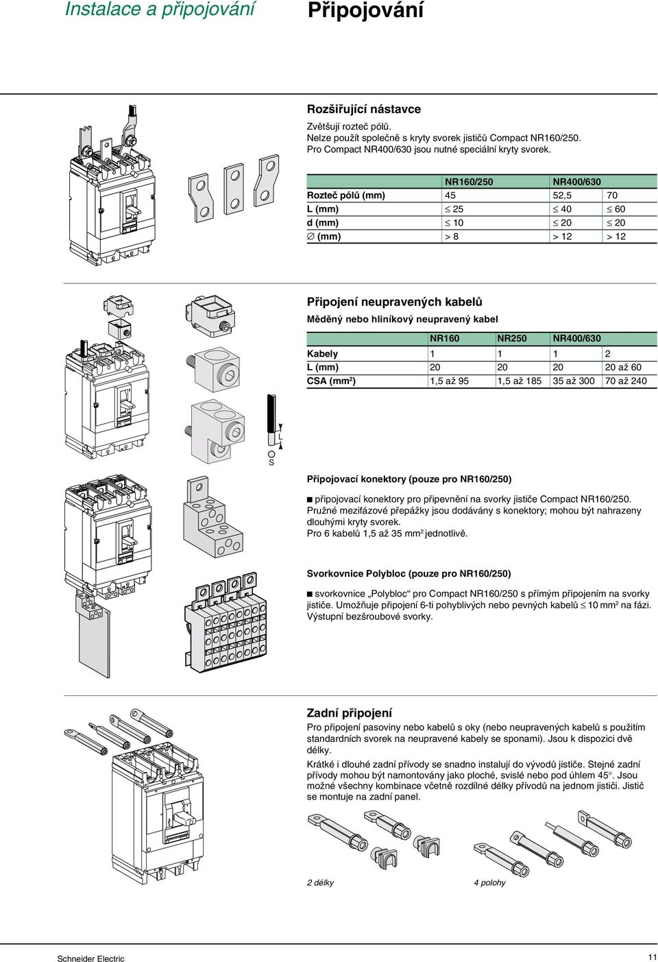 NR160/250 NR400/630 Rozeã pólû (mm) 45 52,5 70 L (mm) 25 40 60 d (mm) 10 20 20 (mm) > 8 > 12 > 12 Pfiipojení neupraven ch kabelû Mûdûn nebo hliníkov neupraven kabel NR160 NR250 NR400/630 Kabely 1 1 1