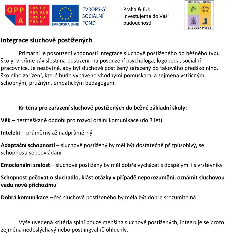 Je nezbytné, aby byl sluchově postižený zařazený do takového předškolního, školního zařízení, které bude vybaveno vhodnými pomůckami a zejména vstřícným, schopným, pružným, empatickým pedagogem.