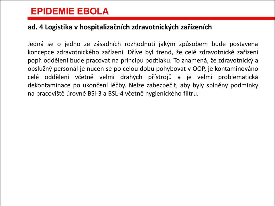 To znamená, že zdravotnický a obslužný personál je nucen se po celou dobu pohybovat v OOP, je kontaminováno celé oddělení včetně velmi drahých