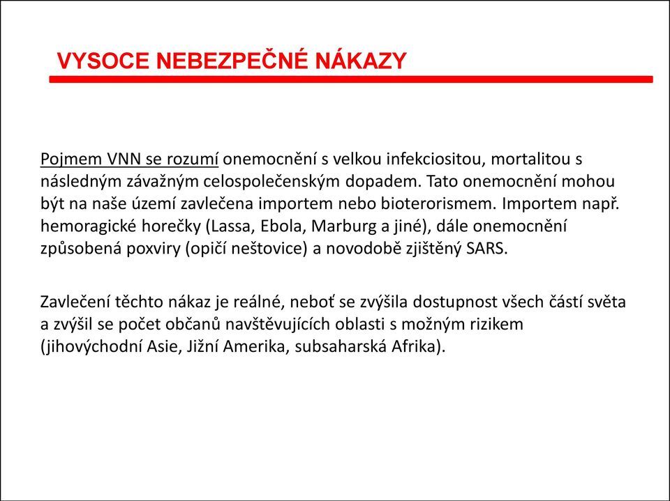 hemoragické horečky (Lassa, Ebola, Marburg a jiné), dále onemocnění způsobená poxviry (opičí neštovice) a novodobě zjištěný SARS.