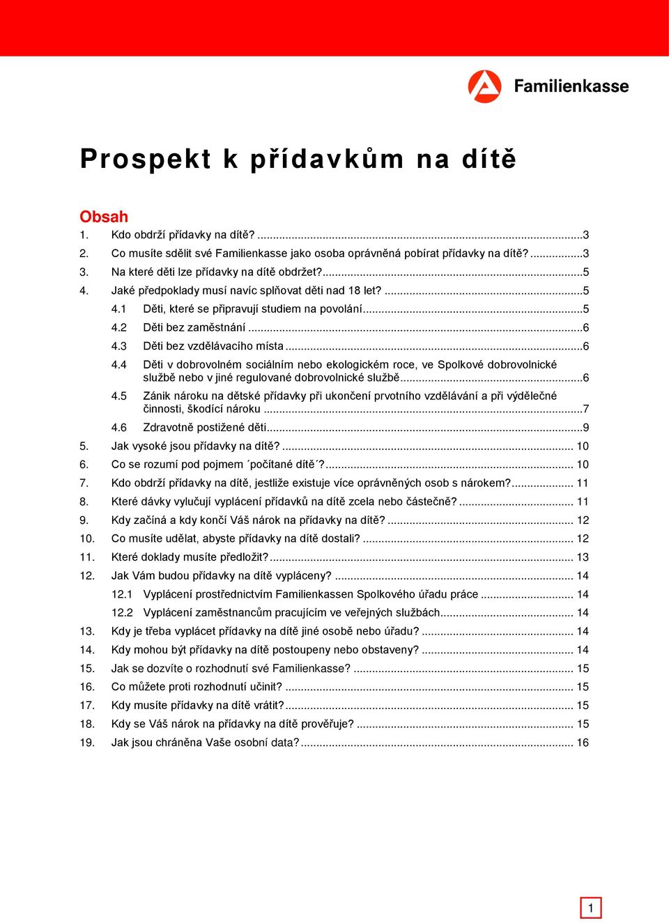 3 Děti bez vzdělávacího místa...6 4.4 Děti v dobrovolném sociálním nebo ekologickém roce, ve Spolkové dobrovolnické službě nebo v jiné regulované dobrovolnické službě...6 4.5 Zánik nároku na dětské přídavky při ukončení prvotního vzdělávání a při výdělečné činnosti, škodící nároku.