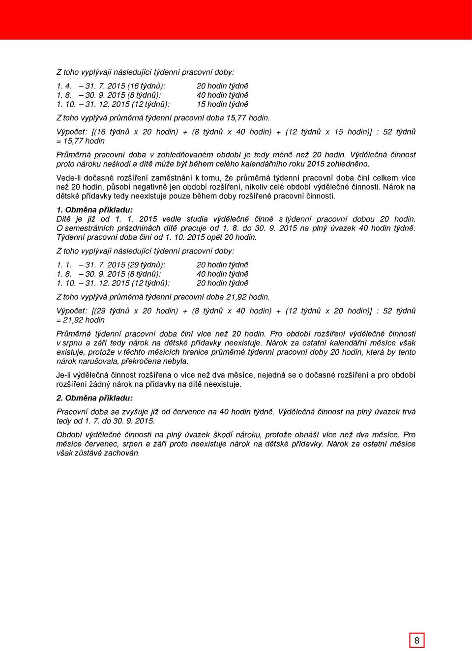Výpočet: [(16 týdnů x 20 hodin) + (8 týdnů x 40 hodin) + (12 týdnů x 15 hodin)] : 52 týdnů = 15,77 hodin Průměrná pracovní doba v zohledňovaném období je tedy méně než 20 hodin.