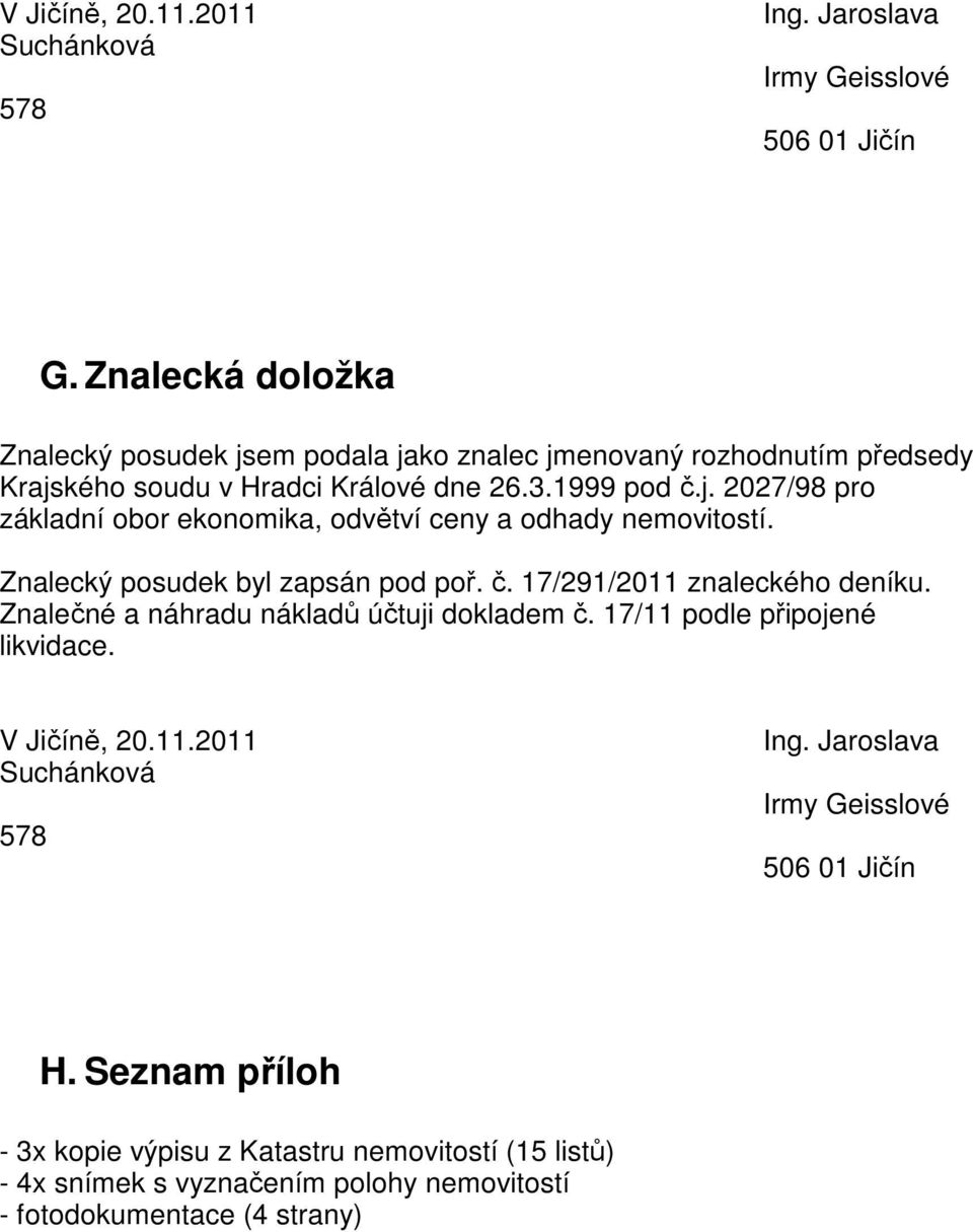 Znalecký posudek byl zapsán pod poř. č. 17/291/2011 znaleckého deníku. Znalečné a náhradu nákladů účtuji dokladem č. 17/11 podle připojené likvidace. V Jičíně, 20.11.2011 Suchánková 578 Ing.