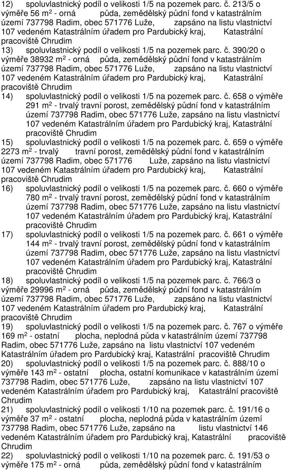 390/20 o výměře 38932 m 2 - orná půda, zemědělský půdní fond v katastrálním 107 vedeném Katastrálním úřadem pro Pardubický kraj, Katastrální 14) spoluvlastnický podíl o velikosti 1/5 na pozemek parc.