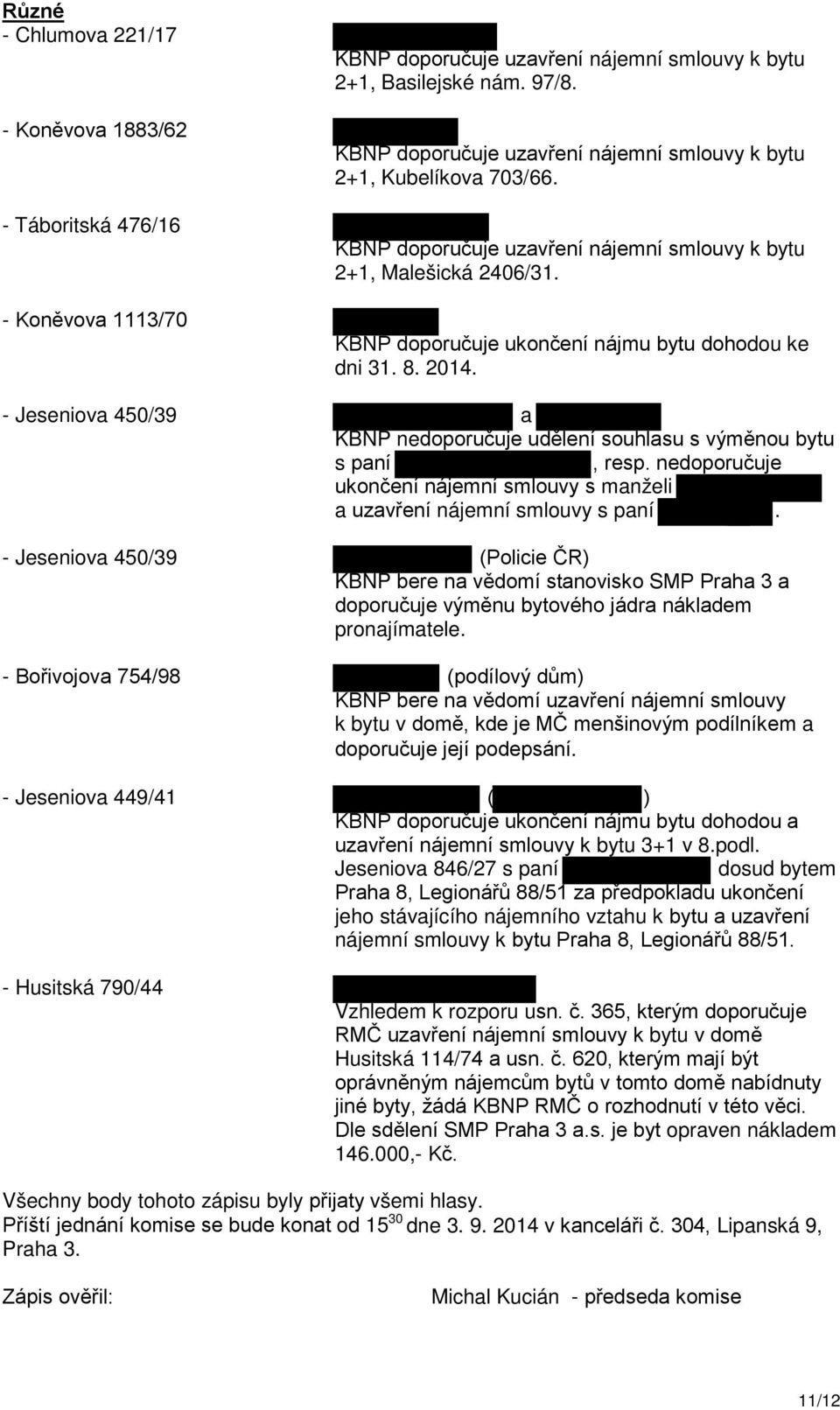 8. 2014. - Jeseniova 450/39 a KBNP nedoporučuje udělení souhlasu s výměnou bytu s paní, resp. nedoporučuje ukončení nájemní smlouvy s manželi a uzavření nájemní smlouvy s paní.