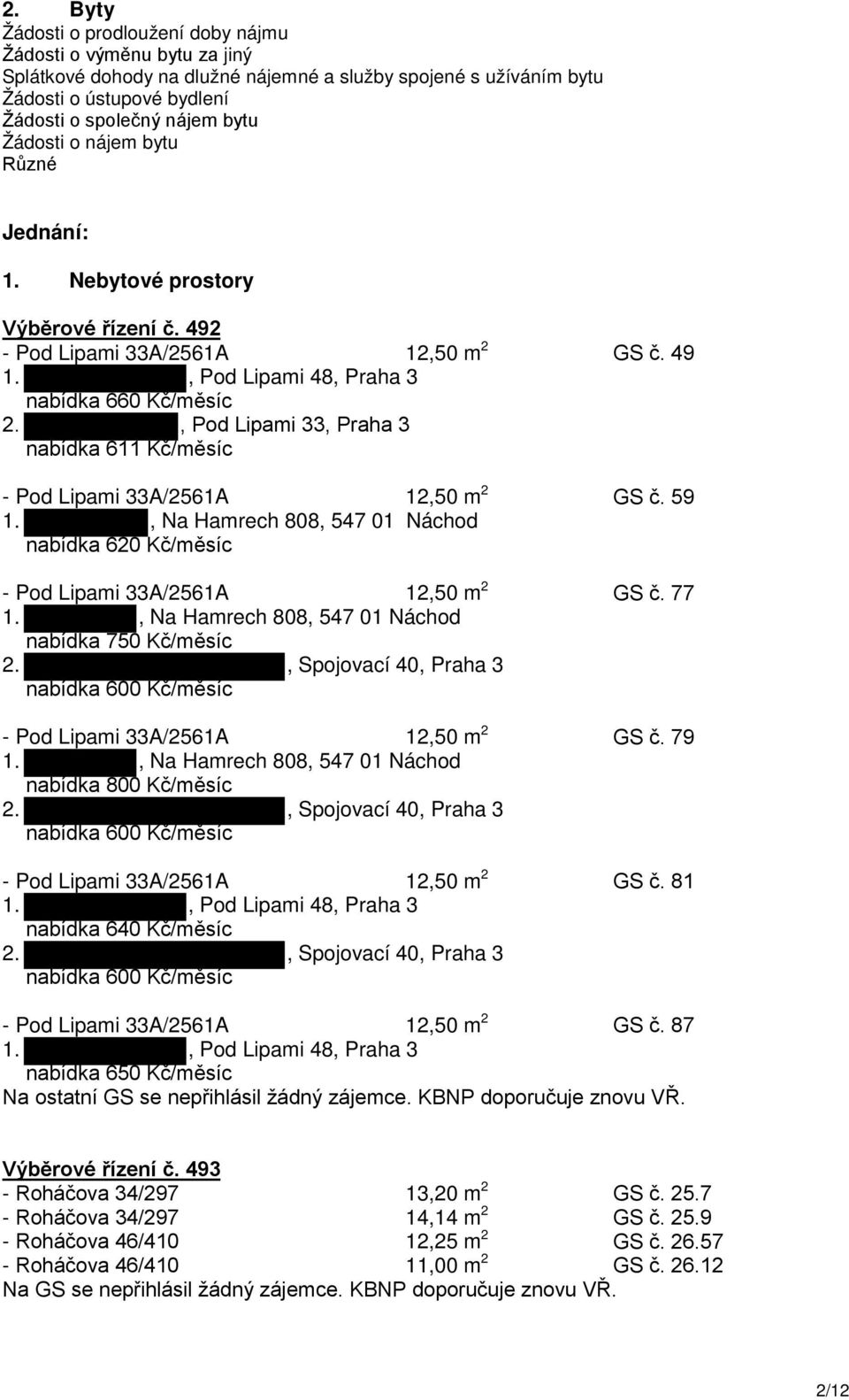 , Pod Lipami 33, Praha 3 nabídka 611 Kč/měsíc - Pod Lipami 33A/2561A 12,50 m 2 GS č. 59 1., Na Hamrech 808, 547 01 Náchod nabídka 620 Kč/měsíc - Pod Lipami 33A/2561A 12,50 m 2 GS č. 77 1.