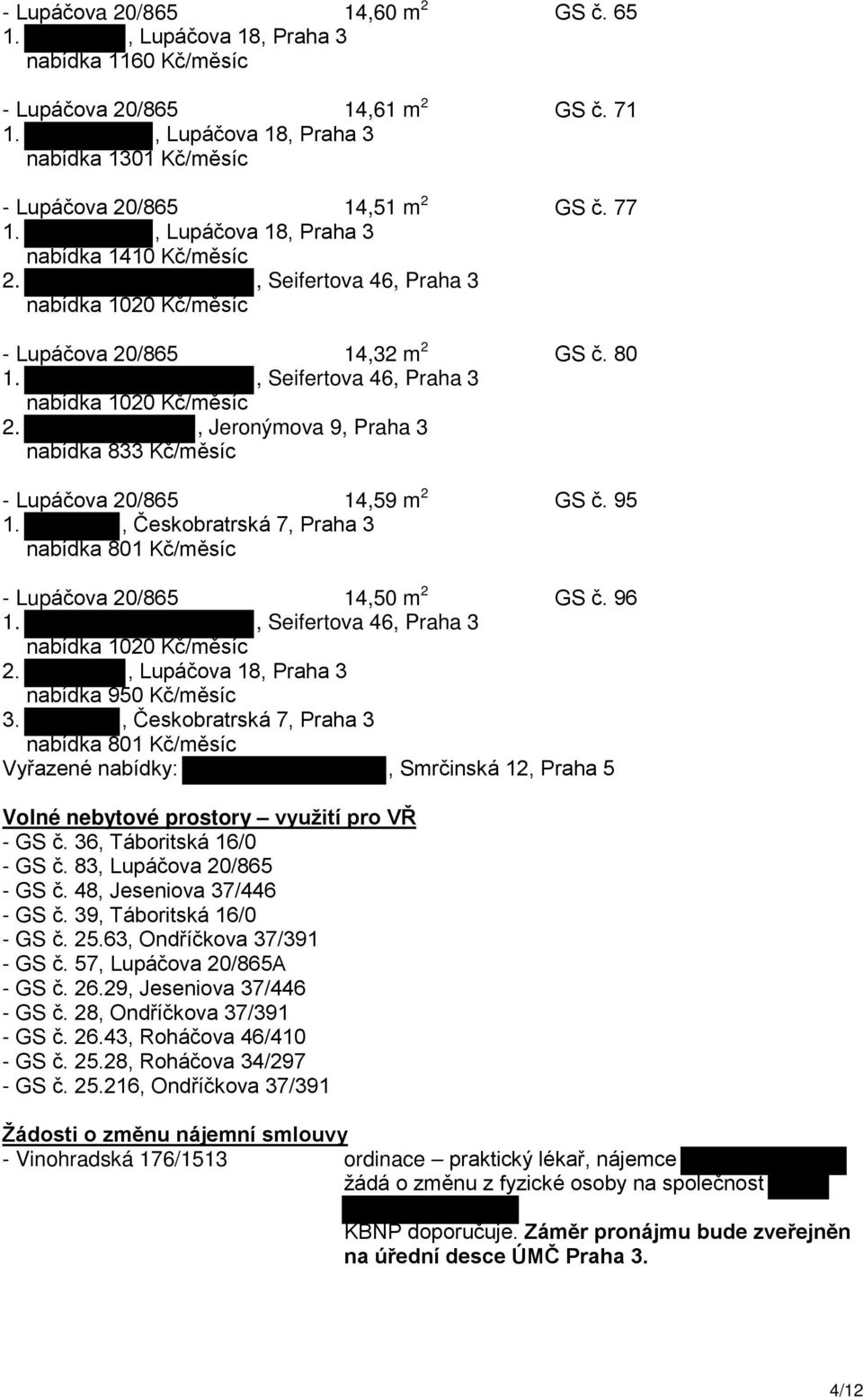 , Seifertova 46, Praha 3 nabídka 1020 Kč/měsíc - Lupáčova 20/865 14,32 m 2 GS č. 80 1., Seifertova 46, Praha 3 nabídka 1020 Kč/měsíc 2.