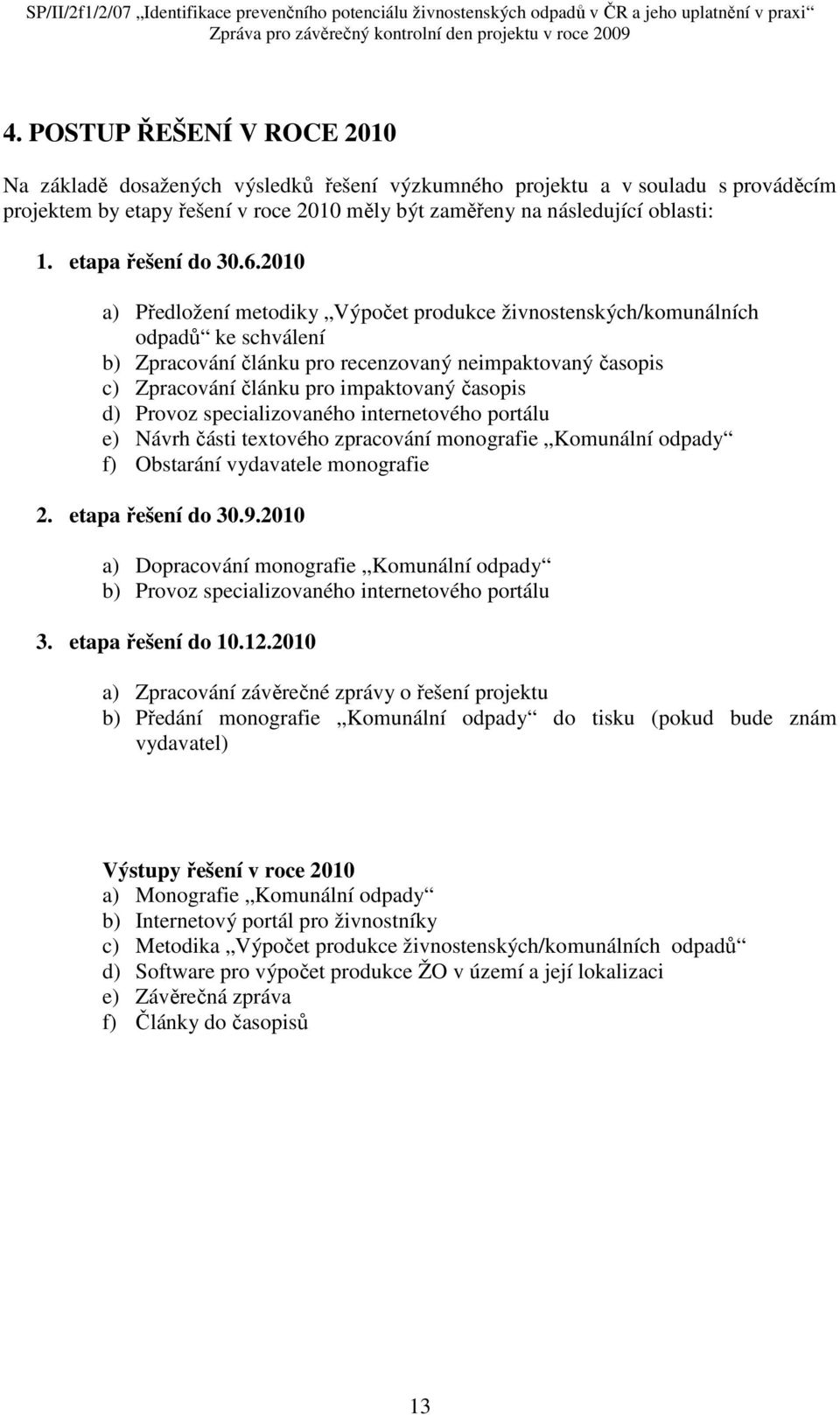 2010 a) Předložení metodiky Výpočet produkce živnostenských/komunálních odpadů ke schválení b) Zpracování článku pro recenzovaný neimpaktovaný časopis c) Zpracování článku pro impaktovaný časopis d)