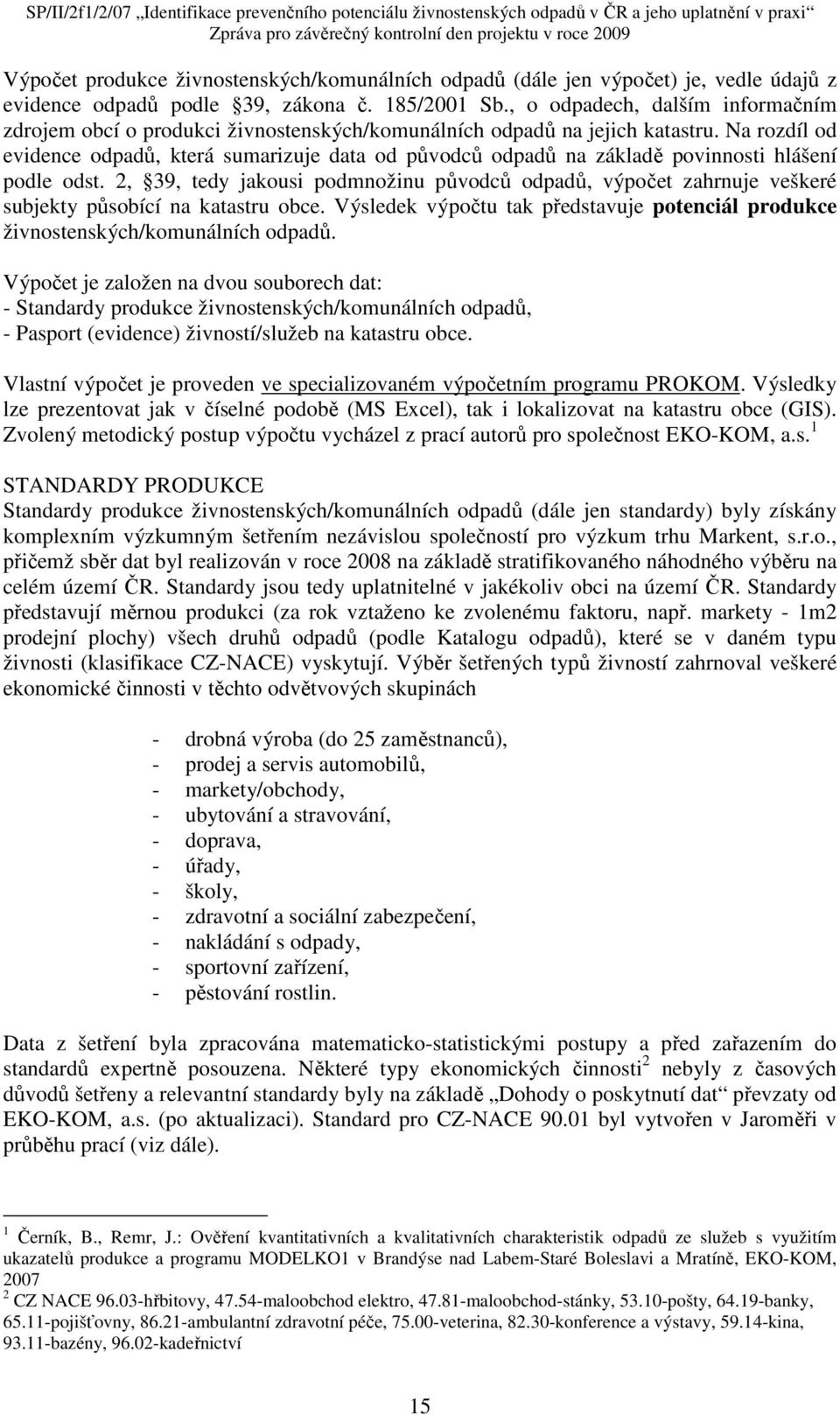 Na rozdíl od evidence odpadů, která sumarizuje data od původců odpadů na základě povinnosti hlášení podle odst.