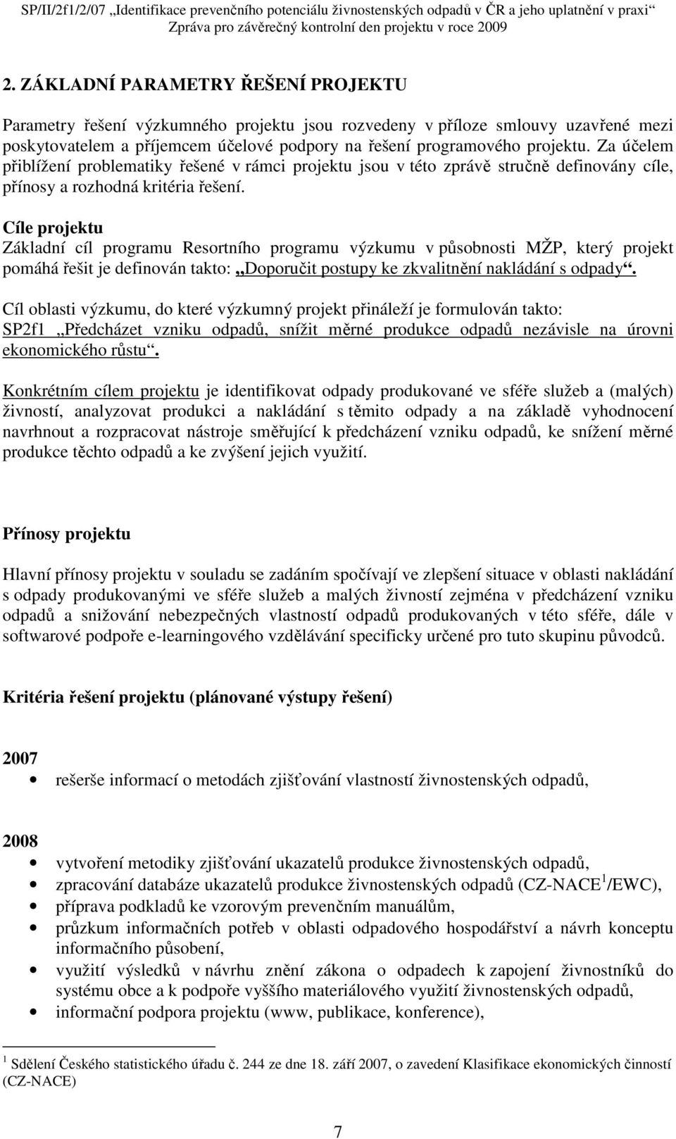 Cíle projektu Základní cíl programu Resortního programu výzkumu v působnosti MŽP, který projekt pomáhá řešit je definován takto: Doporučit postupy ke zkvalitnění nakládání s odpady.